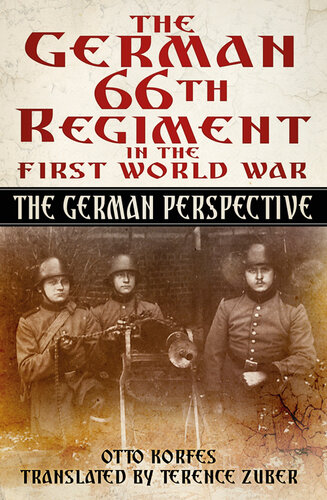 The German 66th Infantry Regiment In The First World War The German Perspective Otto Korfes Terence Zuber