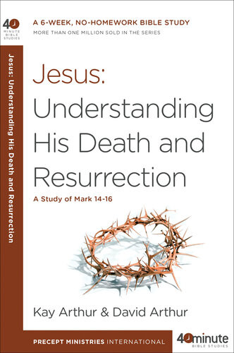 Jesus Understanding His Death And Resurrection A Study Of Mark 1416 Kay Arthur