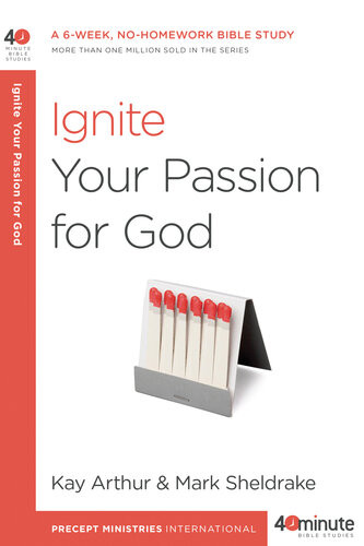 Ignite Your Passion For God A 6week Nohomework Bible Study Kay Arthur Mark Sheldrake