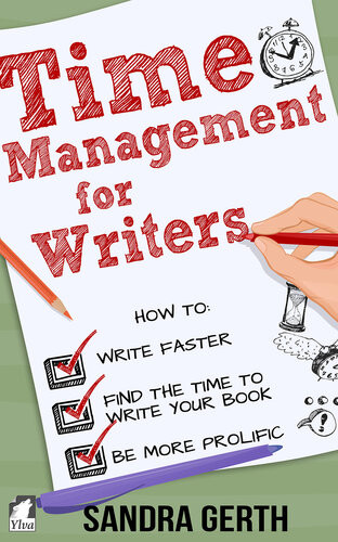 Time Management For Writers How To Write Faster Find The Time To Write Your Book And Be A More Prolific Writer Sandra Gerth