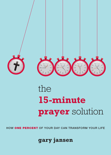 The 15minute Prayer Solution How One Percent Of Your Day Can Transform Your Life Gary Jansen