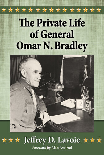 The Private Life Of General Omar N Bradley Jeffrey D Lavoie