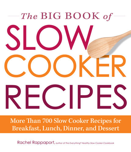 The Big Book Of Slow Cooker Recipes More Than 700 Slow Cooker Recipes For Breakfast Lunch Dinner And Dessert Rachel Rappaport