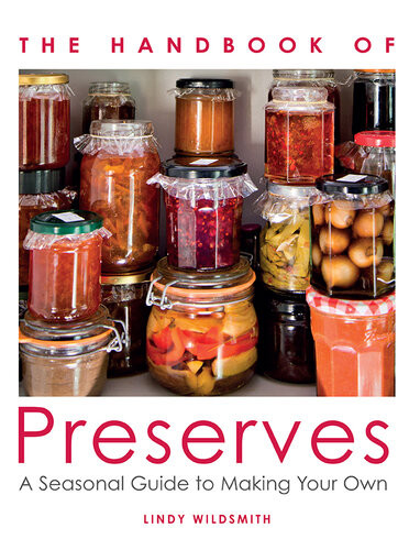 Handbook Of Preserves A Seasonal Guide To Making Your Own Lindy Wildsmith