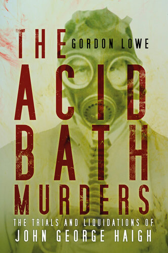 The Acid Bath Murders The Trials And Liquidations Of John George Haigh Gordon Lowe