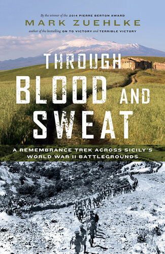 Through Blood And Sweat A Remembrance Trek Across Sicilys World War Ii Battlegrounds Mark Zuehlke