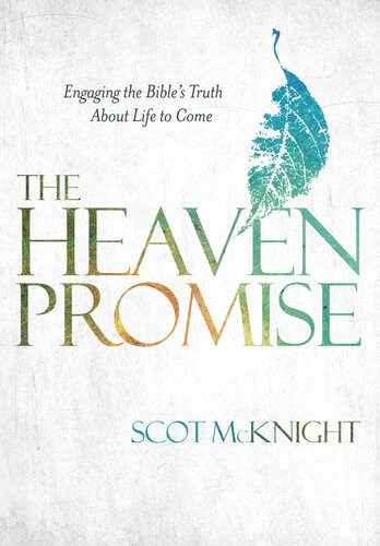 The Heaven Promise Engaging The Bibles Truth About Life To Come Scot Mcknight