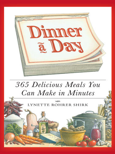 Dinner A Day 365 Delicious Meals You Can Make In Minutes Lynette Rohrer Shirk