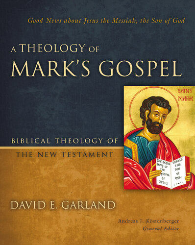 A Theology Of Marks Gospel Good News About Jesus The Messiah The Son Of God David E Garland