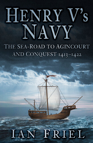 Henry Vs Navy The Searoad To Agincourt And Conquest 14131422 Ian Friel