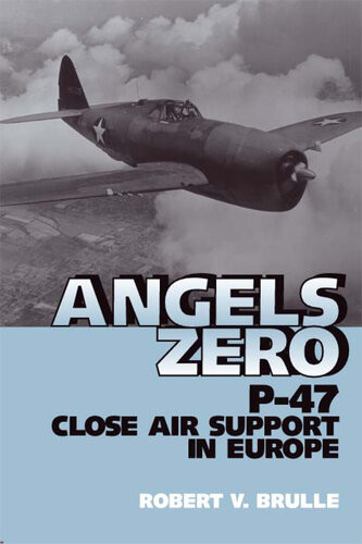 Angels Zero P47 Close Air Support In Europe Robert Brulle