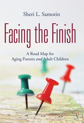 Facing The Finish A Road Map For Aging Parents And Adult Children Sheri L Samotin