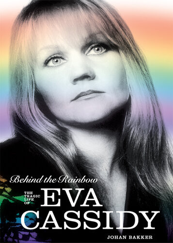 Behind The Rainbow The Story Of Eva Cassidy Johan Bakker