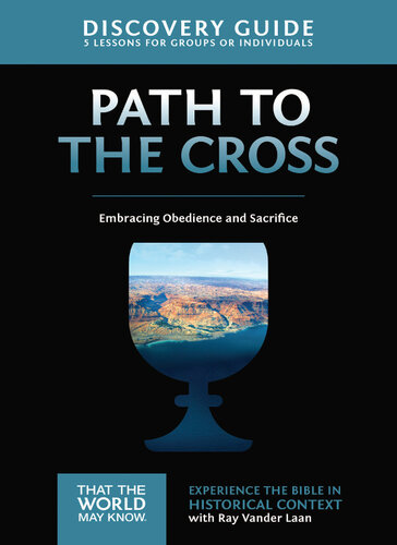 The Path To The Cross Discovery Guide Embracing Obedience And Sacrifice Ray Vander Laan Stephen And Amanda Sorenson