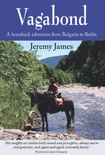 Vagabond A Horseback Adventure From Bulgaria To Berlin Jeremy James