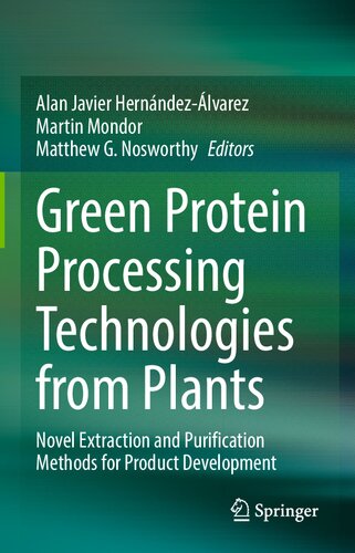Green Protein Processing Technologies From Plants Novel Extraction And Purification Methods For Product Development Alan Javier Hernndezlvarez
