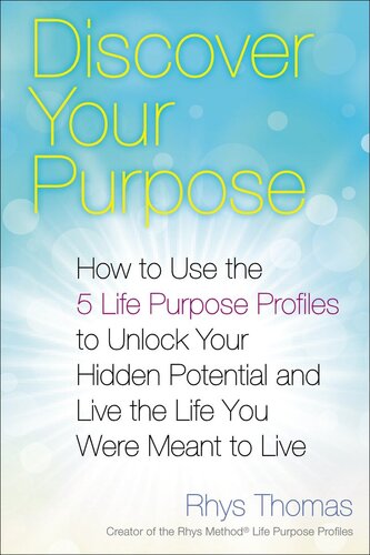 Discover Your Purpose How To Use The 5 Life Purpose Profiles To Unlock Your Hidden Potential And Live The Life You Were Meant To Live Rhys Thomas