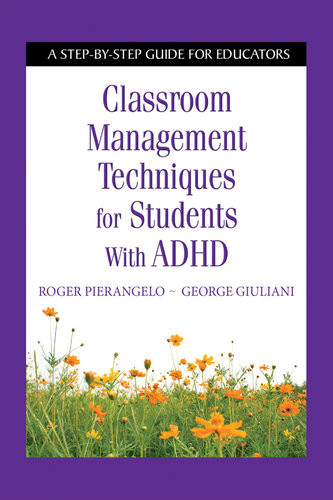 Classroom Management Techniques For Students With Adhd A Stepbystep Guide For Educators Roger Pierangelo George Giuliani