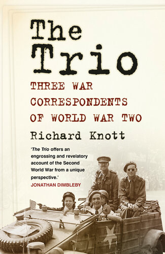 The Trio Three War Correspondents Of World War Two Richard Knott