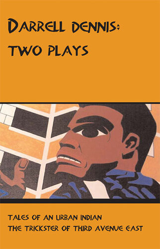 Two Plays Tales Of An Urban Indian The Trickster Of Third Avenue East Playwrights Canada Press 20052017 Darrell Dennis