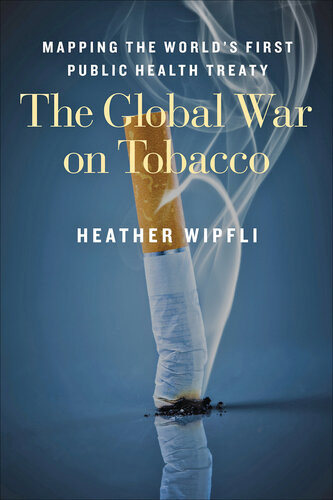 The Global War On Tobacco Mapping The Worlds First Public Health Treaty Heather Wipfli