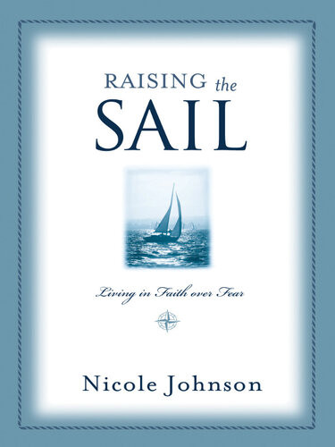 Raising The Sail Finding Your Way To Faith Over Fear Nicole Johnson