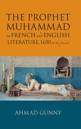 Prophet Muhammad In French And English Literature 1650 To The Present Ahmad Gunny