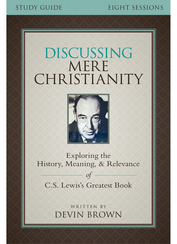 Discussing Mere Christianity Bible Study Guide Devin Brown