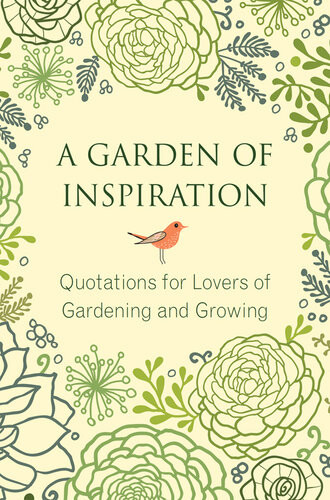 A Garden Of Inspiration Quotations For Lovers Of Gardening And Growing Jo Brielyn