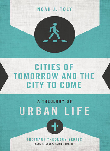 Cities Of Tomorrow And The City To Come A Theology Of Urban Life Noah J Toly