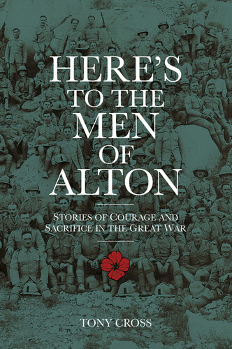 Heres To The Men Of Alton Stories Of Courage And Sacrifice In The Great War Tony Cross