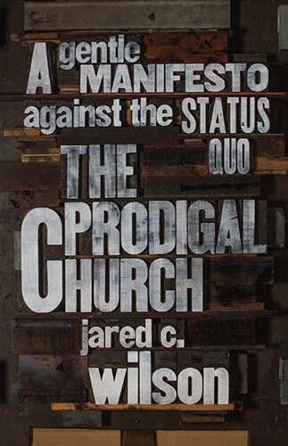 The Prodigal Church A Gentle Manifesto Against The Status Quo Jared C Wilson