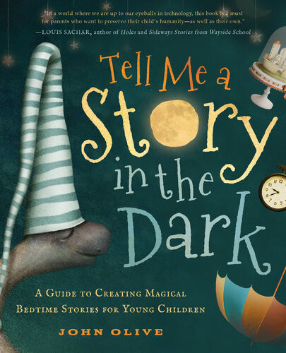 Tell Me A Story In The Dark A Guide To Creating Magical Bedtime Stories For Young Children John Olive