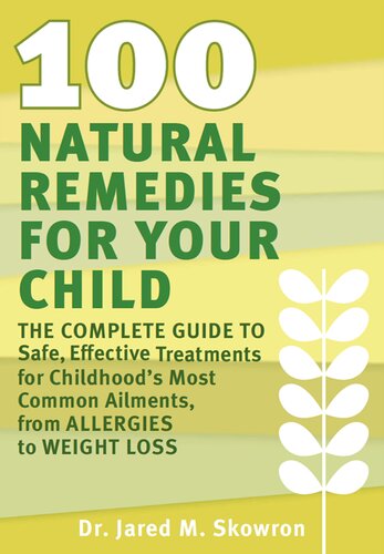 100 Natural Remedies For Your Child The Complete Guide To Safe Effective Treatments For Childhoods Most Common Ailments From Allergies To Weight Loss Jared M Skowron