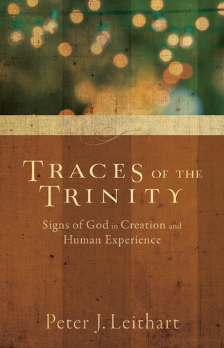 Traces Of The Trinity Signs Of God In Creation And Human Experience Peter J Leithart
