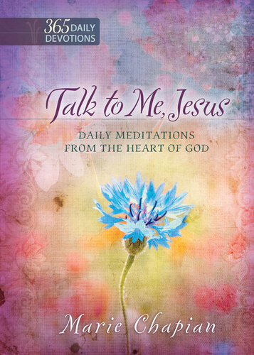Talk To Me Jesus 365 Daily Meditations From The Heart Of God Marie Chapian