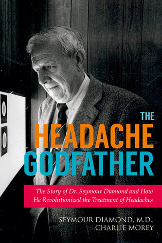 The Headache Godfather The Story Of Dr Seymour Diamond And How He Revolutionized The Treatment Of Headaches Seymour Diamond Charlie Morey