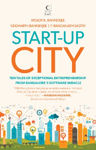 Startup City Ten Tales Of Exceptional Entrepreneurship From Bangalores Software Miracle Moloy Kumar And Others Bannerjee