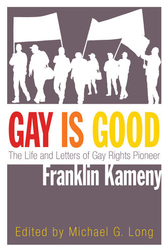 Gay Is Good The Life And Letters Of Gay Rights Pioneer Franklin Kameny Michael G Long
