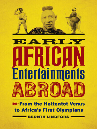Early African Entertainments Abroad From The Hottentot Venus To Africas First Olympians Bernth Lindfors