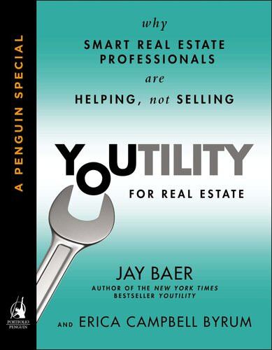 Youtility For Real Estate Why Smart Real Estate Professionals Are Helping Not Selling Jay Baer Erica Campbell Byrum