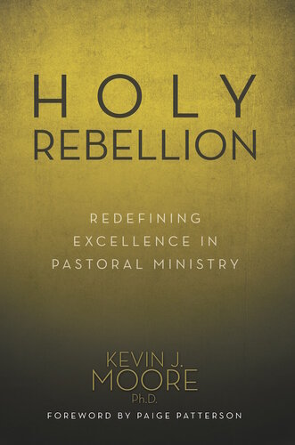 Holy Rebellion Redefining Excellence In Pastoral Leadership Kevin J Moore