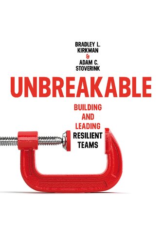 Unbreakable Building And Leading Resilient Teams Bradley L Kirkman