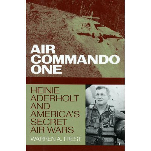 Air Commando One Heinie Aderholt And Americas Secret Air Wars Warren A Trest