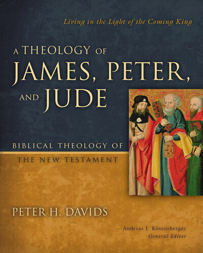A Theology Of James Peter And Jude Living In The Light Of The Coming King Peter H Davids