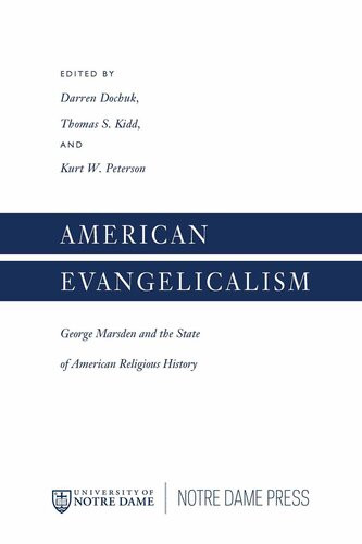 American Evangelicalism George Marsden And The State Of American Religious History Darren Dochuk