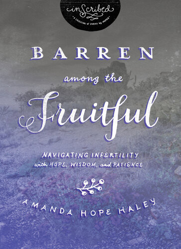 Barren Among The Fruitful Navigating Infertility With Hope Wisdom And Patience Amanda Hope Haley Inscribed