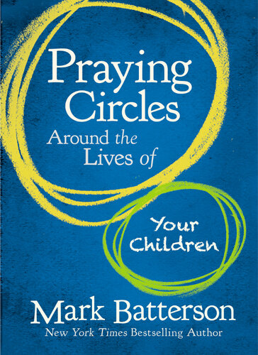 Praying Circles Around The Lives Of Your Children Mark Batterson