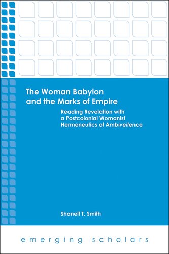 The Woman Babylon And The Marks Of Empire Reading Revelation With A Postcolonial Womanist Hermeneutics Of Ambiveilence Shanell T Smith