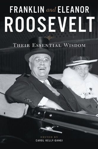 Franklin And Eleanor Roosevelt Their Essential Wisdom Carol Kellygangi